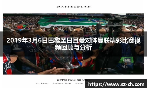 2019年3月6日巴黎圣日耳曼对阵曼联精彩比赛视频回顾与分析
