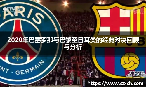 2020年巴塞罗那与巴黎圣日耳曼的经典对决回顾与分析